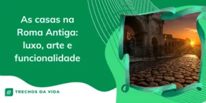 As casas na Roma Antiga: luxo, arte e funcionalidade