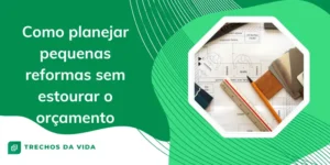 Como planejar pequenas reformas sem estourar o orçamento