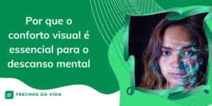 Por que o conforto visual é essencial para o descanso mental