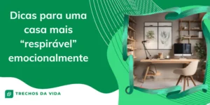 Dicas para uma casa mais “respirável” emocionalmente