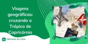 Viagens geográficas: cruzando o Trópico de Capricórnio