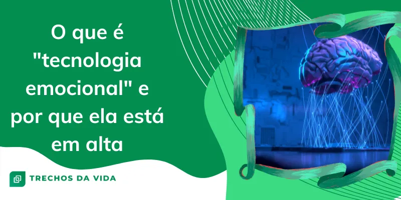 O que é “tecnologia emocional” e por que ela está em alta