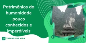 Patrimônios da humanidade pouco conhecidos e imperdíveis