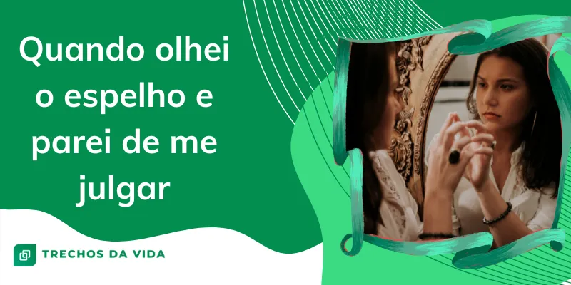 Quando olhei o espelho e parei de me julgar