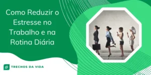 Como Reduzir o Estresse no Trabalho e na Rotina Diária