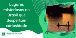 Lugares Misteriosos no Brasil que Despertam Curiosidade
