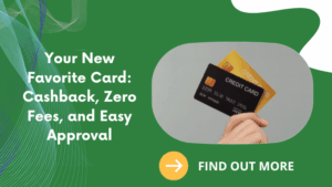 Your New Favorite Card: Cashback, Zero Fees, and Easy Approval