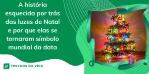 A História Esquecida por Trás das Luzes de Natal e Por Que Elas Viraram Símbolo Mundial da Data